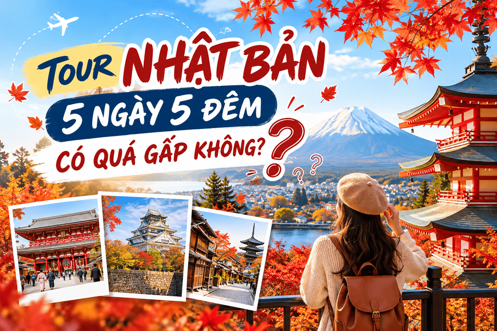 TOUR NHẬT BẢN 5 NGÀY 5 ĐÊM CÓ QUÁ GẤP KHÔNG?