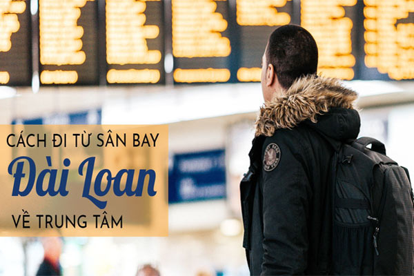 Du lịch bụi ở Đài Loan:Các cách di chuyển từ sân bay vào thành phố nhanh nhất
