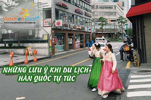 Những điều cần lưu ý khi du lịch Hàn Quốc tự túc
