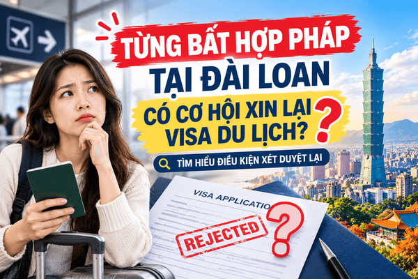 TỪNG BẤT HỢP PHÁP TẠI ĐÀI LOAN – LIỆU CÓ CƠ HỘI NÀO XIN LẠI VISA DU LỊCH?