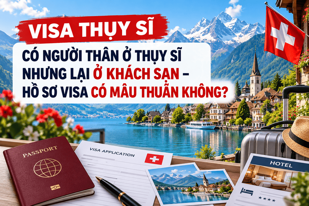 CÓ NGƯỜI THÂN Ở THỤY SĨ NHƯNG LẠI Ở KHÁCH SẠN – HỒ SƠ VISA CÓ MÂU THUẪN KHÔNG?