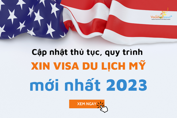 Cập nhật thủ tục, quy trình xin visa du lịch Mỹ mới nhất 2023