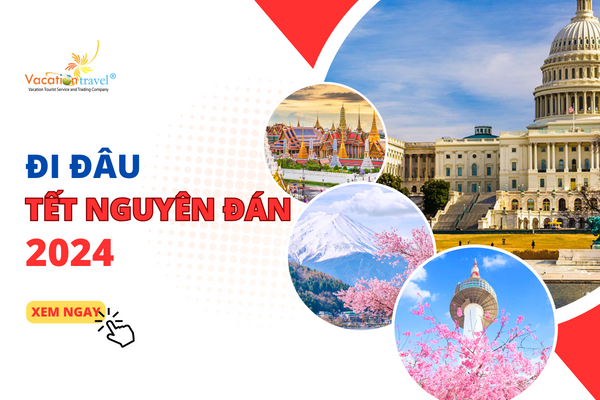 Du lịch Tết Nguyên Đán 2024: Tết nên đi du lịch nước ngoài ở đâu?