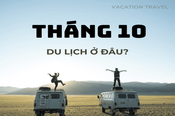 Tháng 10 đi đâu chơi? Top điểm đến hot trong và ngoài nước