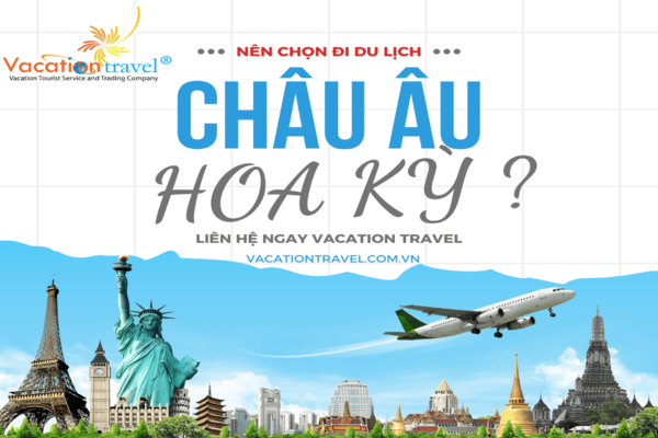 Nên chọn công ty du lịch nào khi đi Mỹ hoặc Châu Âu?