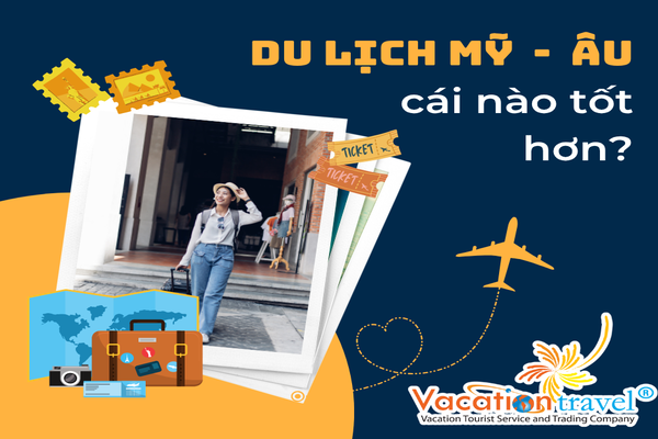 So sánh tour Mỹ và Châu Âu – Du lịch cùng Vacation Travel có gì khác biệt?