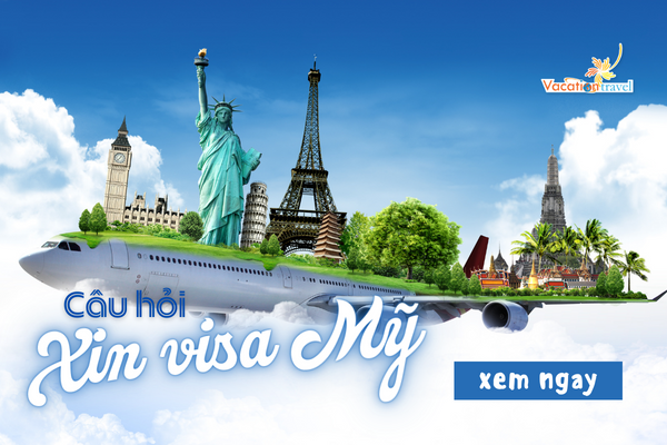Câu hỏi thường gặp và lưu ý quan trọng khi phỏng vấn xin visa du lịch Mỹ