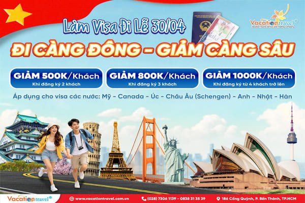 Làm Visa Du Lịch Lễ 30/04 Ưu Đãi Lớn – Đi Càng Đông Giảm Đến 1 Triệu/Khách | Vacation Travel