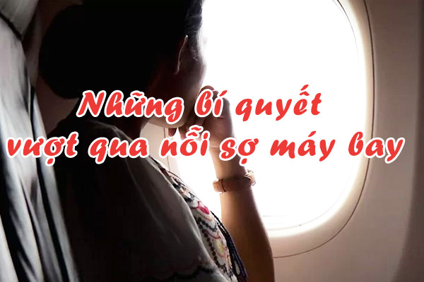Những bí quyết để vượt qua nỗi sợ máy bay